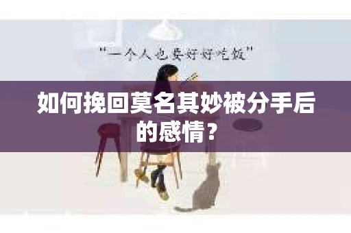 如何挽回莫名其妙被分手后的感情？