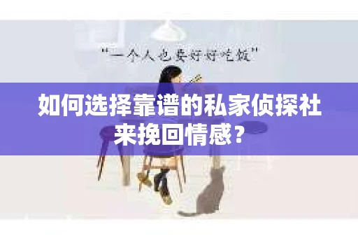 如何选择靠谱的私家侦探社来挽回情感？