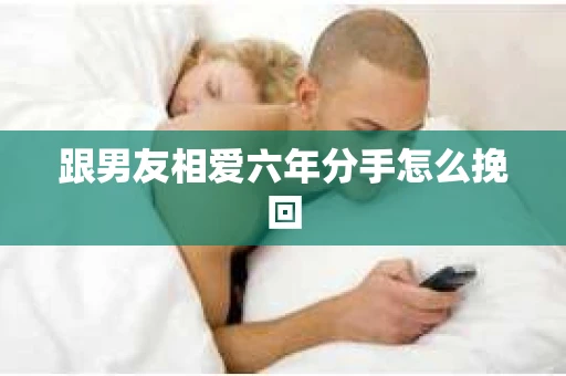 跟男友相爱六年分手怎么挽回