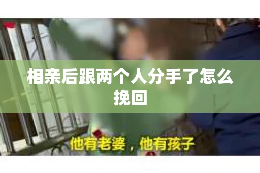 相亲后跟两个人分手了怎么挽回