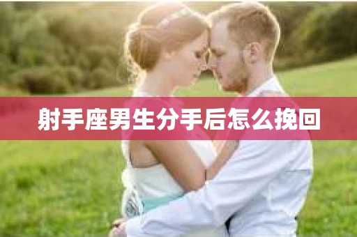 射手座男生分手后怎么挽回