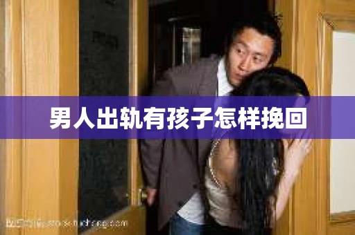 男人出轨有孩子怎样挽回