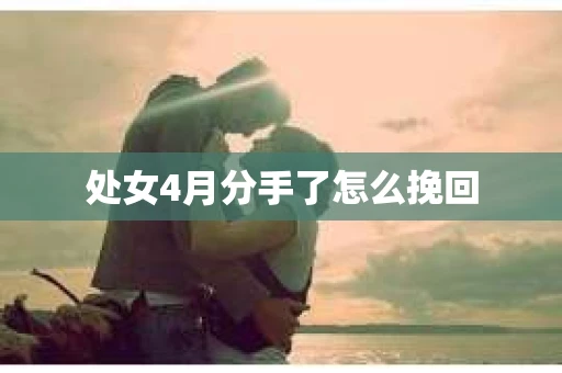 处女4月分手了怎么挽回