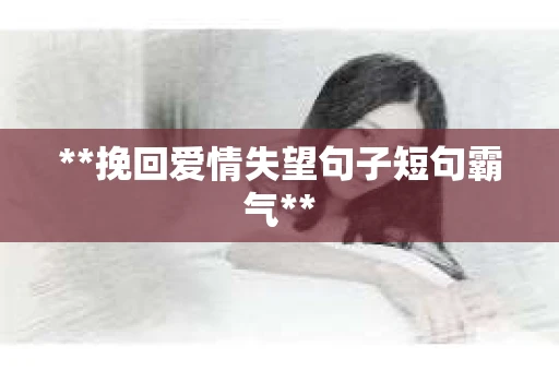 **挽回爱情失望句子短句霸气**