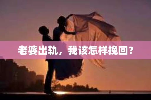 老婆出轨，我该怎样挽回？