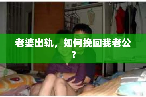 老婆出轨，如何挽回我老公？