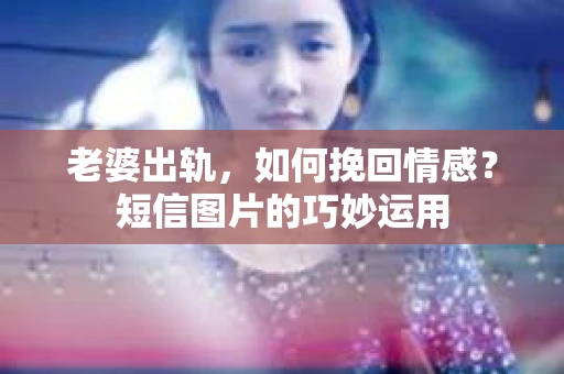 老婆出轨，如何挽回情感？短信图片的巧妙运用