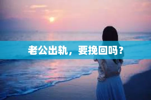 老公出轨，要挽回吗？