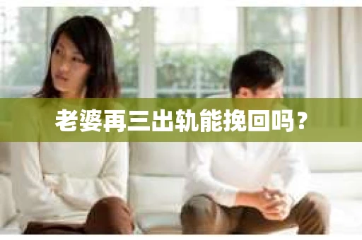 老婆再三出轨能挽回吗？