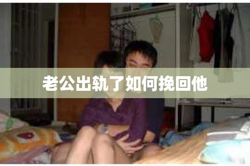 老公出轨了如何挽回他
