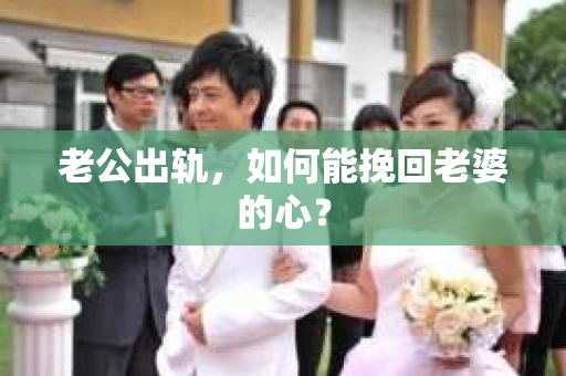 老公出轨，如何能挽回老婆的心？