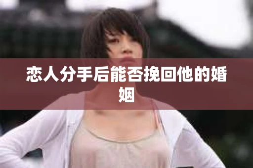 恋人分手后能否挽回他的婚姻