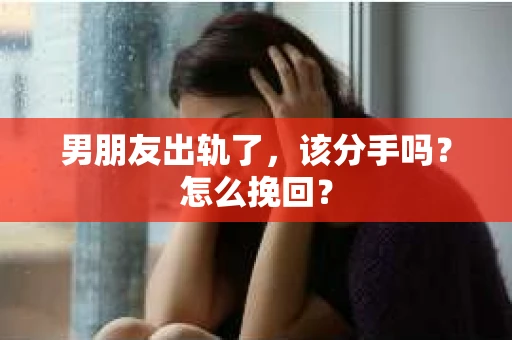 男朋友出轨了，该分手吗？怎么挽回？