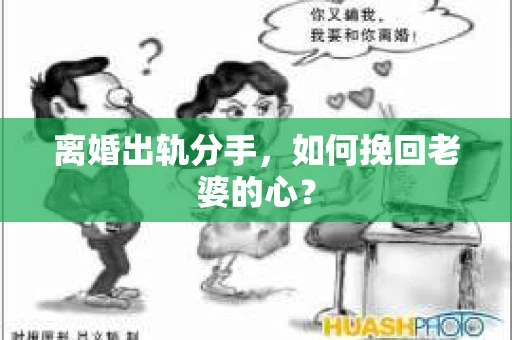 离婚出轨分手，如何挽回老婆的心？