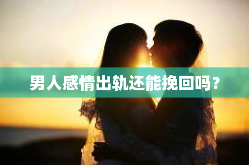 男人感情出轨还能挽回吗？