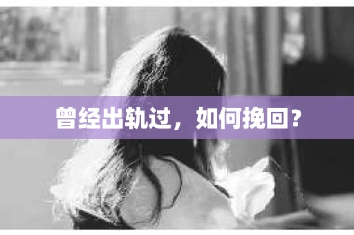 曾经出轨过，如何挽回？