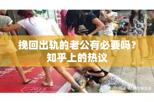 挽回出轨的老公有必要吗？知乎上的热议