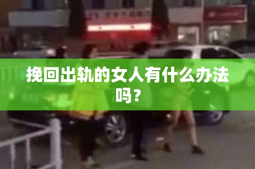 挽回出轨的女人有什么办法吗？