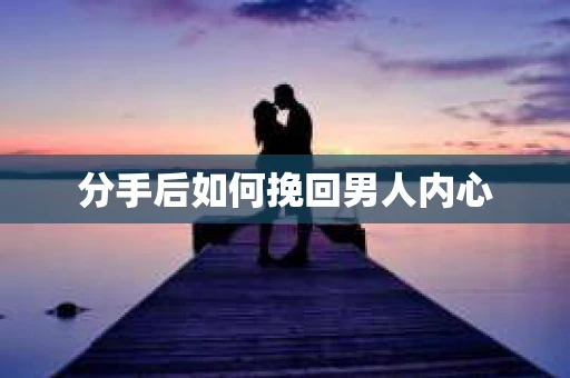 分手后如何挽回男人内心