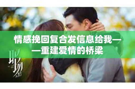 情感挽回复合发信息给我——重建爱情的桥梁