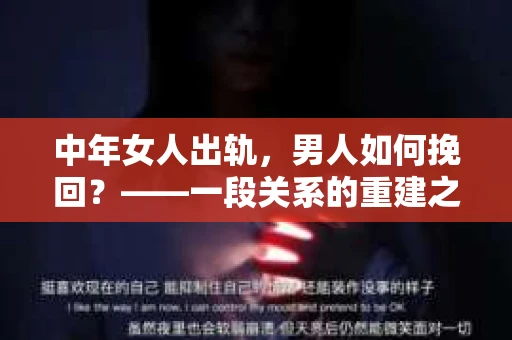 中年女人出轨，男人如何挽回？——一段关系的重建之路