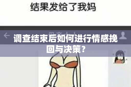 调查结束后如何进行情感挽回与决策？