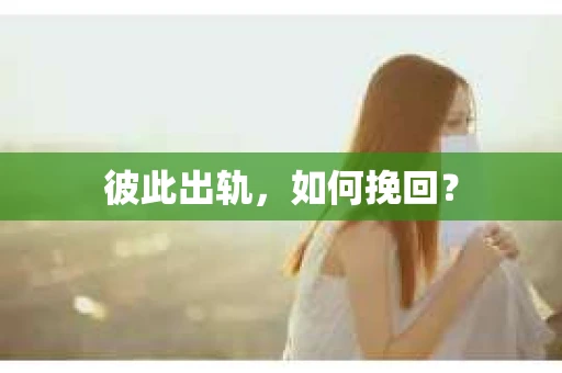 彼此出轨，如何挽回？