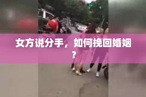 女方说分手，如何挽回婚姻？