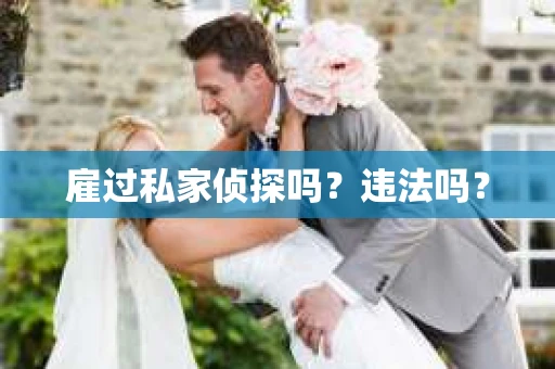 雇过私家侦探吗？违法吗？