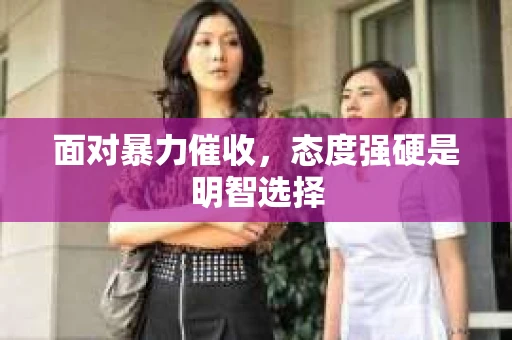 面对暴力催收，态度强硬是明智选择