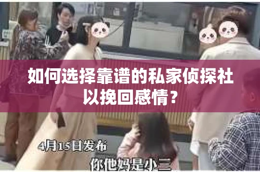 如何选择靠谱的私家侦探社以挽回感情？
