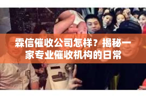 霖信催收公司怎样？揭秘一家专业催收机构的日常