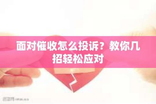 面对催收怎么投诉？教你几招轻松应对