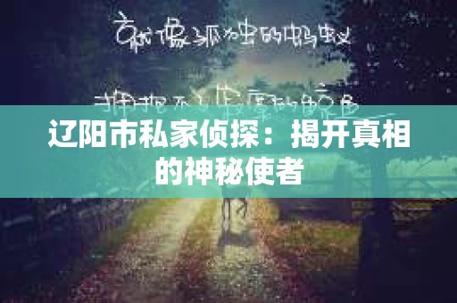 辽阳市私家侦探：揭开真相的神秘使者