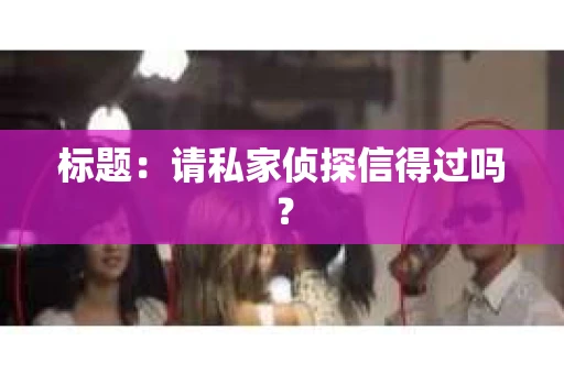 标题：请私家侦探信得过吗？