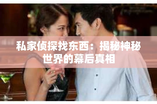 私家侦探找东西：揭秘神秘世界的幕后真相
