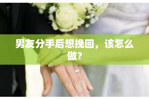 男友分手后想挽回，该怎么做？