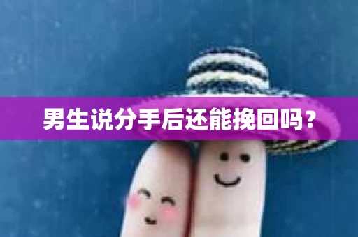 男生说分手后还能挽回吗？