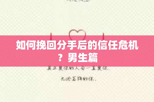 如何挽回分手后的信任危机？男生篇