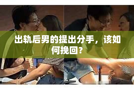 出轨后男的提出分手，该如何挽回？