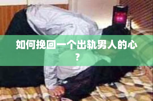 如何挽回一个出轨男人的心？