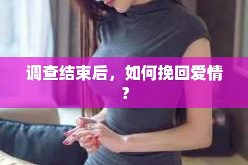 调查结束后，如何挽回爱情？