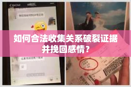 如何合法收集关系破裂证据并挽回感情？