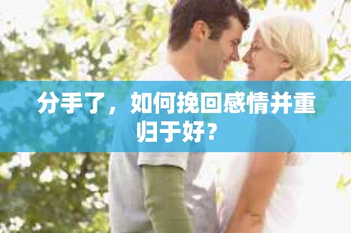 分手了，如何挽回感情并重归于好？