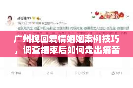 广州挽回爱情婚姻案例技巧，调查结束后如何走出痛苦并做出明智决策？