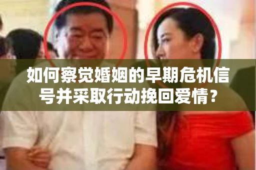 如何察觉婚姻的早期危机信号并采取行动挽回爱情？