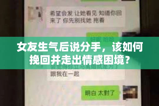 女友生气后说分手，该如何挽回并走出情感困境？