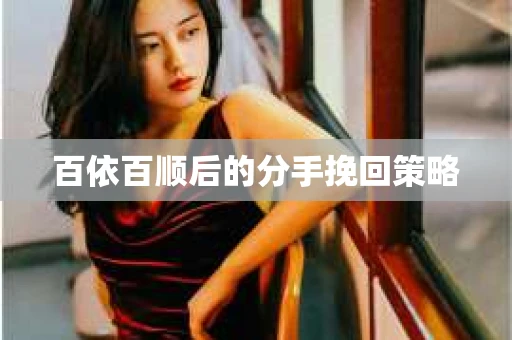 百依百顺后的分手挽回策略