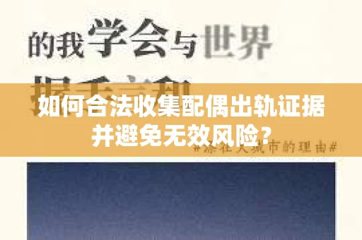 如何合法收集配偶出轨证据并避免无效风险? 如何合法收集配偶出轨证据并避免无效风险?