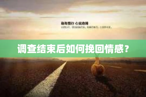 调查结束后如何挽回情感？